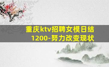 重庆ktv招聘女模日结1200-努力改变现状
